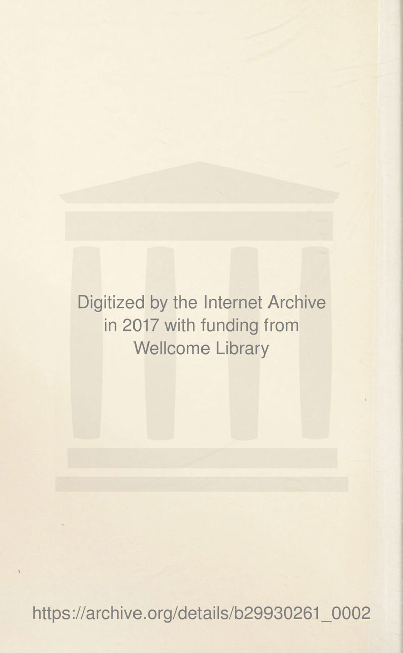 Digitized by the Internet Archive in 2017 with funding from Wellcome Library \ https://archive.org/details/b29930261_0002