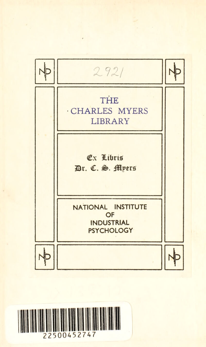 P xm THE •CHARLES MYERS LIBRARY Cx Htbria Br. €. &. JRpers NATIONAL INSTITUTE OF INDUSTRIAL PSYCHOLOGY P