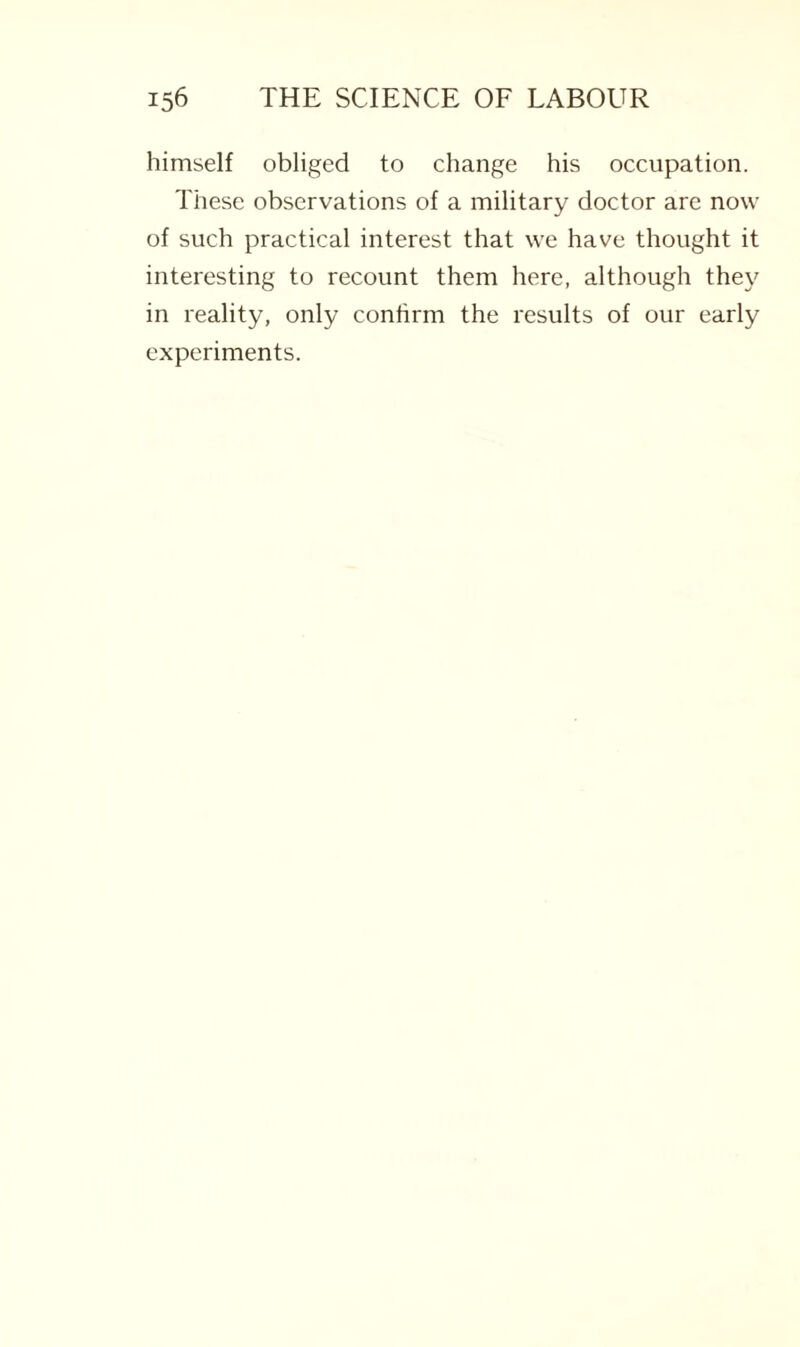 himself obliged to change his occupation. These observations of a military doctor are now of such practical interest that we have thought it interesting to recount them here, although they in reality, only confirm the results of our early experiments.