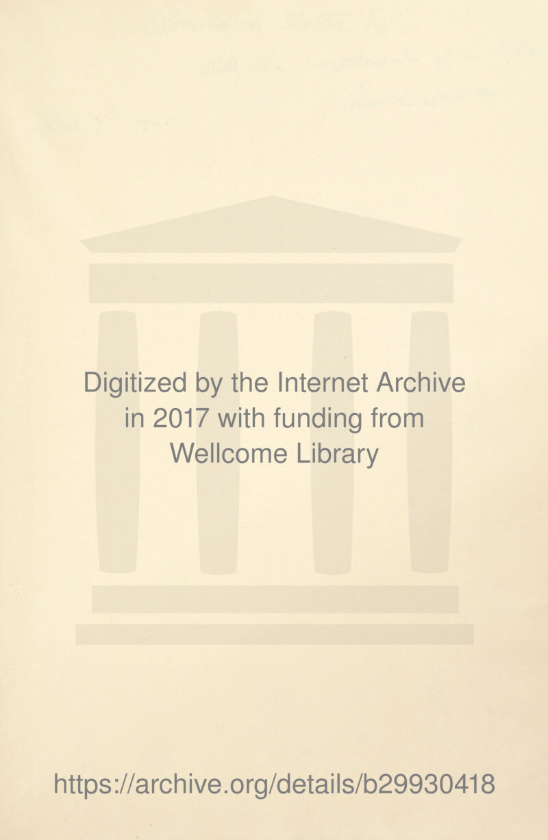 Digitized by the Internet Archive in 2017 with funding from Wellcome Library https://archive.org/details/b29930418