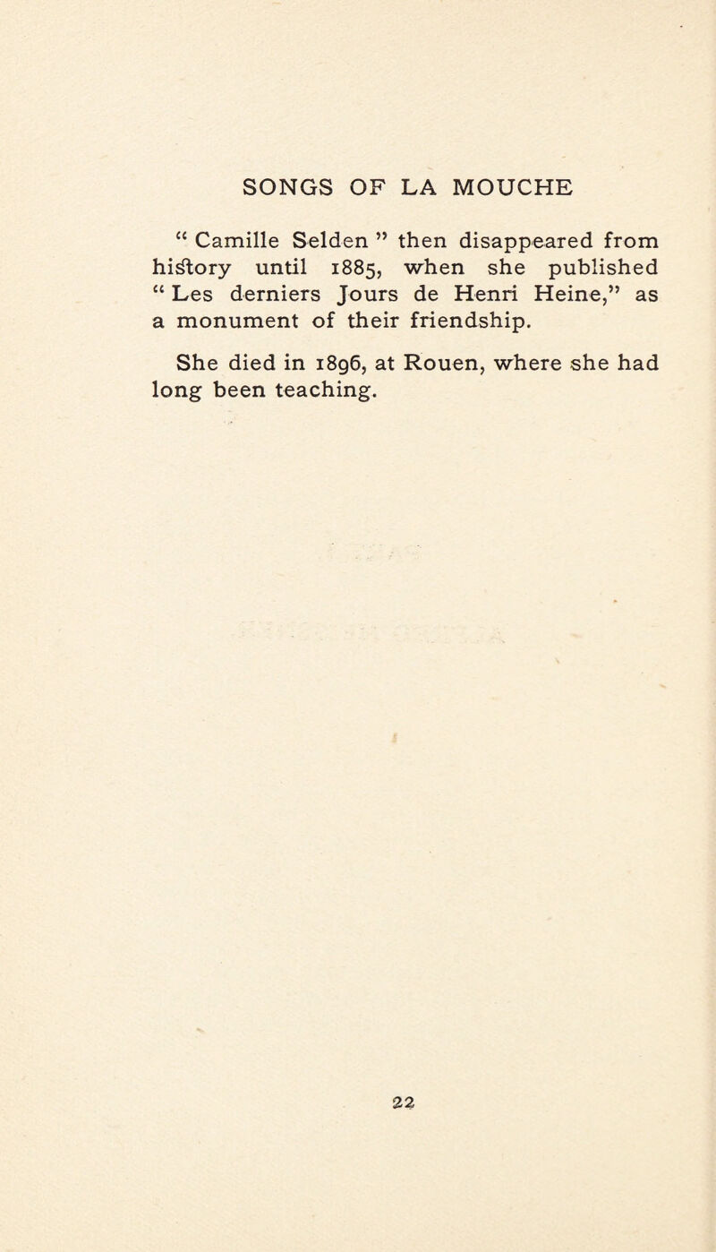 “ Camille Selden ” then disappeared from history until 1885, when she published “ Les derniers Jours de Henri Heine,” as a monument of their friendship. She died in 1896, at Rouen, where she had long been teaching.