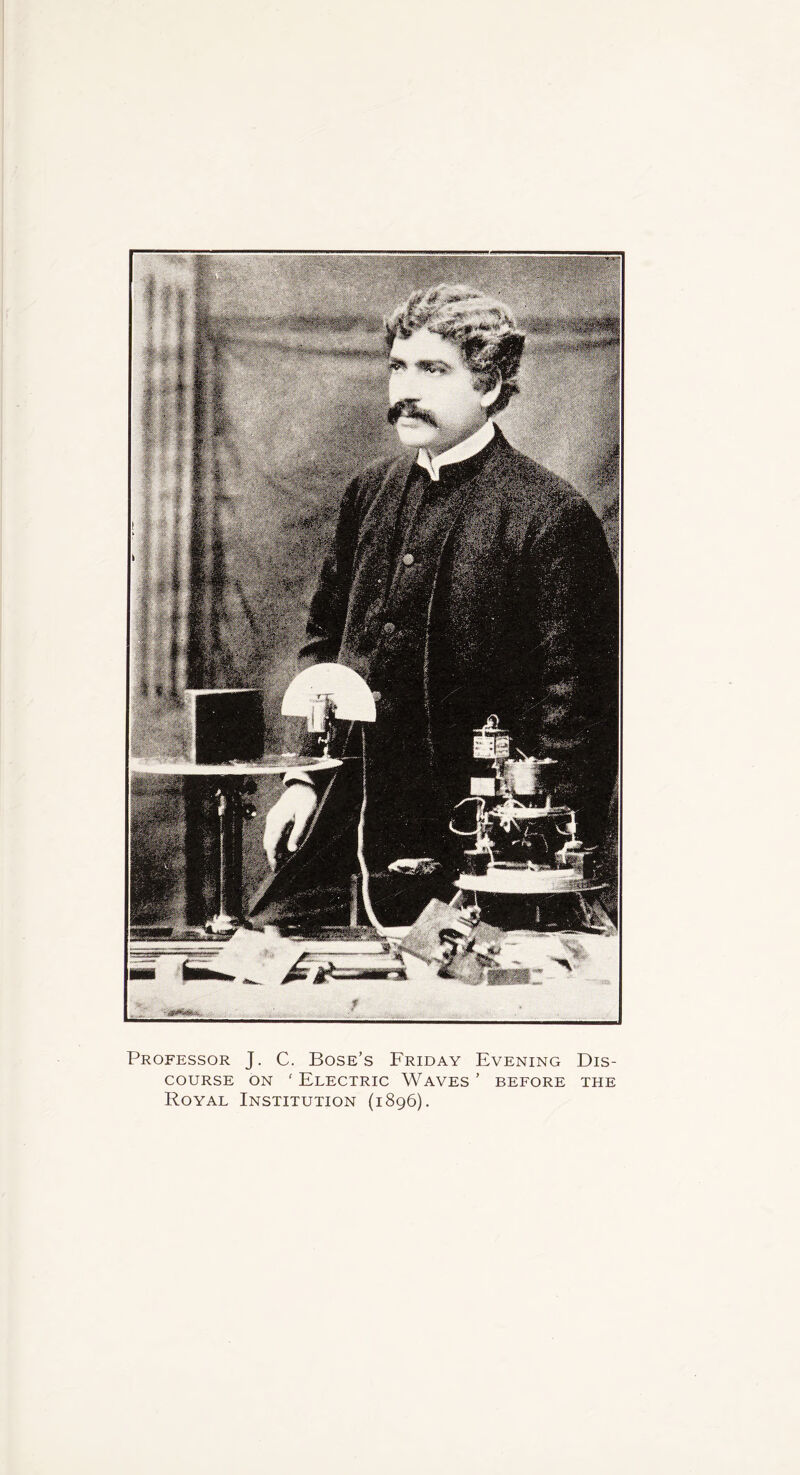 Professor J. C. Bose’s Friday Evening Dis¬ course on ' Electric Waves ’ before the Royal Institution (1896).