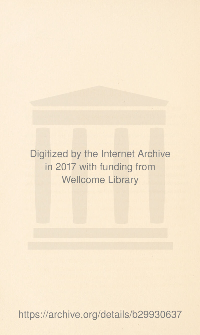 Digitized by the Internet Archive in 2017 with funding from Wellcome Library https://archive.org/details/b29930637