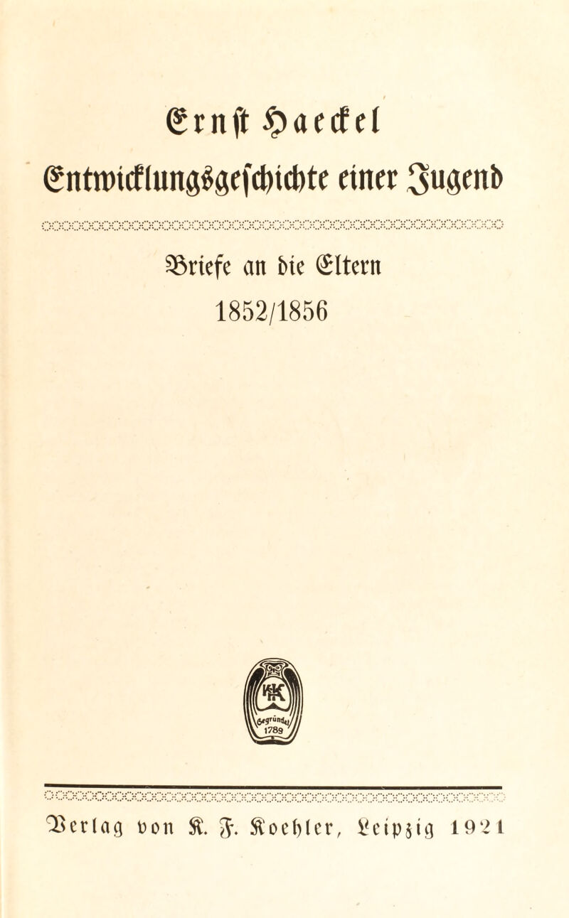 (Srnft $aetfd 0ntn)tcflung^efd)icbte einer 3ugenb oooooooooooooooooooooooooooooooooooooooooooooo Briefe an bie Eltern 1852/1856 00(xxx)00000000000000000000000000000000000000rx Verlag een ft. Socblcr, £ctp$tcj 192 1