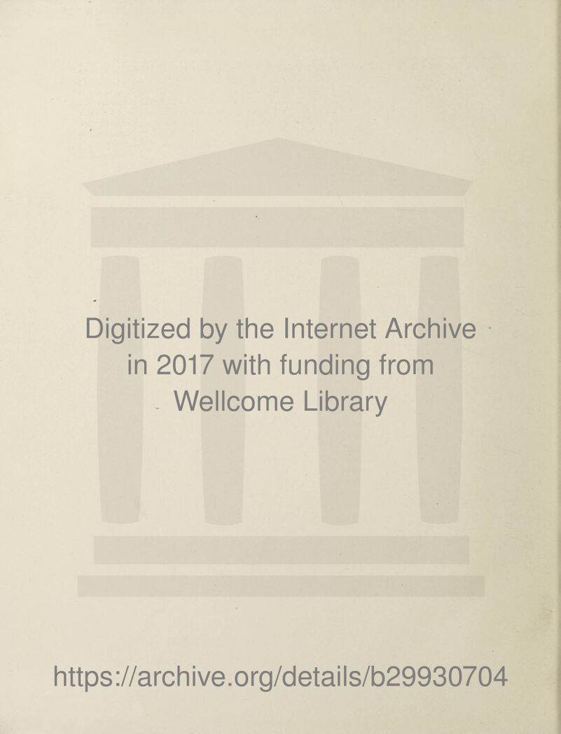 Digitized by thè Internet Archive in 2017 with funding from . Wellcome Library https ://arch i ve .0 rg/detai Is/b29930704