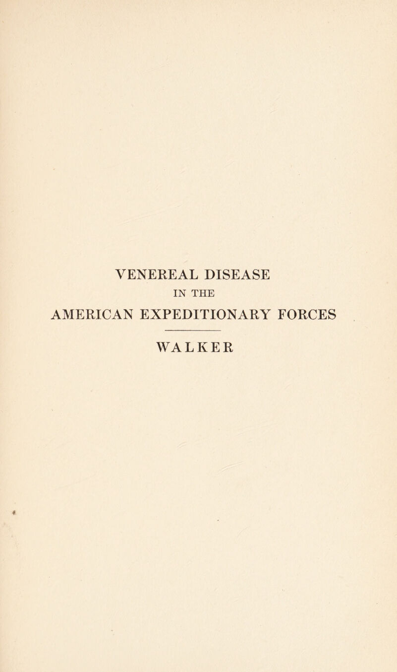 VENEREAL DISEASE IN THE AMERICAN EXPEDITIONARY FORCES WALKER