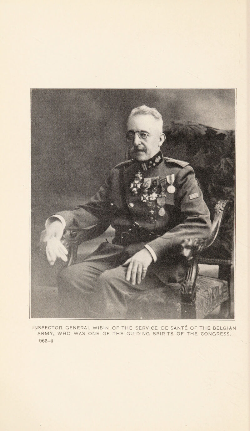 INSPECTOR GENERAL WIBIN OF THE SERVICE DE SANTÉ OF THE BELGIAN ARMY, WHO WAS ONE OF THE GUIDING SPIRITS OF THE CONGRESS. 962-4