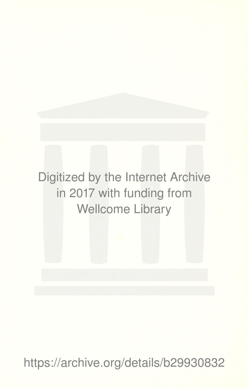 Digitized by the Internet Archive in 2017 with funding from Wellcome Library https://archive.org/details/b29930832