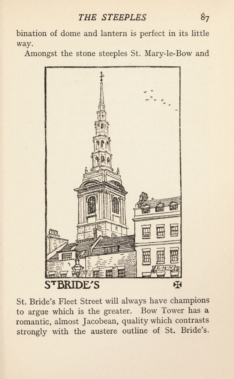 bination of dome and lantern is perfect in its little way. Amongst the stone steeples St. Mary-le-Bow and STRIDE'S © St. Bride’s Fleet Street will always have champions to argue which is the greater. Bow Tower has a romantic, almost Jacobean, quality which contrasts strongly with the austere outline of St. Bride’s.