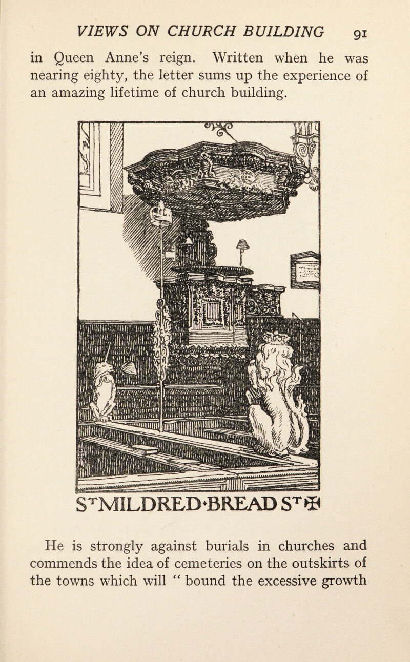 VIEWS ON CHURCH BUILDING in Queen Anne’s reign. Written when he was nearing eighty, the letter sums up the experience of an amazing lifetime of church building. STMILDRED ‘BREAD ST© He is strongly against burials in churches and commends the idea of cemeteries on the outskirts of the towns which will “ bound the excessive growth