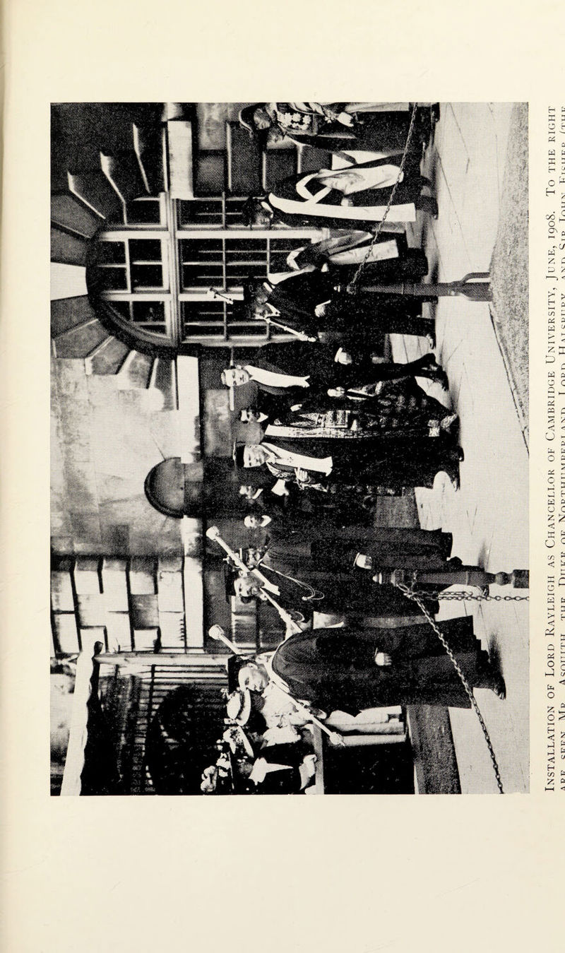 Installation of Lord Rayleigh as Chancellor of Cambridge University, June, 1908. To the a i? p c t? m AT tj A QnnrTH thu LA it np NTopt^tatt n-tritv t ax:ti T <~>T?rA Tf at cktidv a nh Qib Taum Th’tciiit