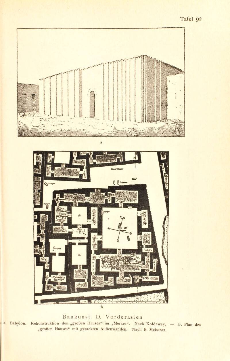 Baukunst D. Vorderasien a. Babylon. Rekonstruktion des „großen Hauses“ im „Merkes“. Nach Koldewey. _ b. Plan des- „großen Hauses“ mit gezackten Außenwänden. Nach B. Meissner.