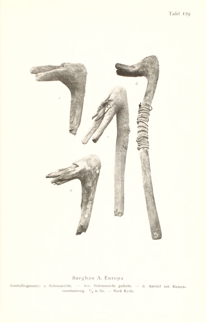 Bergbau A. Europa Axtstielfragmente: a. Seitenansicht. — b-c. Seitenansicht gedreht. - d. Axtstiel mit Riemen- verschntirung. 1/3 n. Gr. Nach Kyrie.