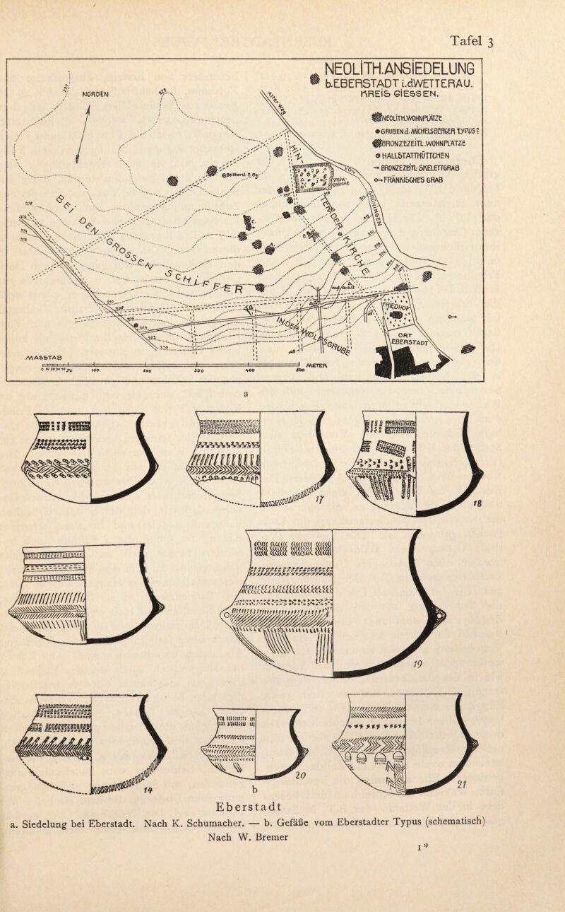 / NEOLITH.ANSIEDELUNG b.EBERSTADT i.dWETTERAU. hREi& GiESSEN. NEOLITH.WOHNPLÄTZE • GRUBEM d. /WCHELSß£R6Efl T^PüS ? §BR0NZEZEiTL.W0HNPLÄT2e © HALL5TATTHÜTTCHEN - BRONZEZQTL 5KELETTGRAB o-FflÄNWSCHPS 6RAB 0 to 20 yo «o Eberstadt a. Siedelung bei Eberstadt. Nach K. Schumacher. — b. Gefäße vom Eberstadter Typus (schematisch) Nach W. Bremer