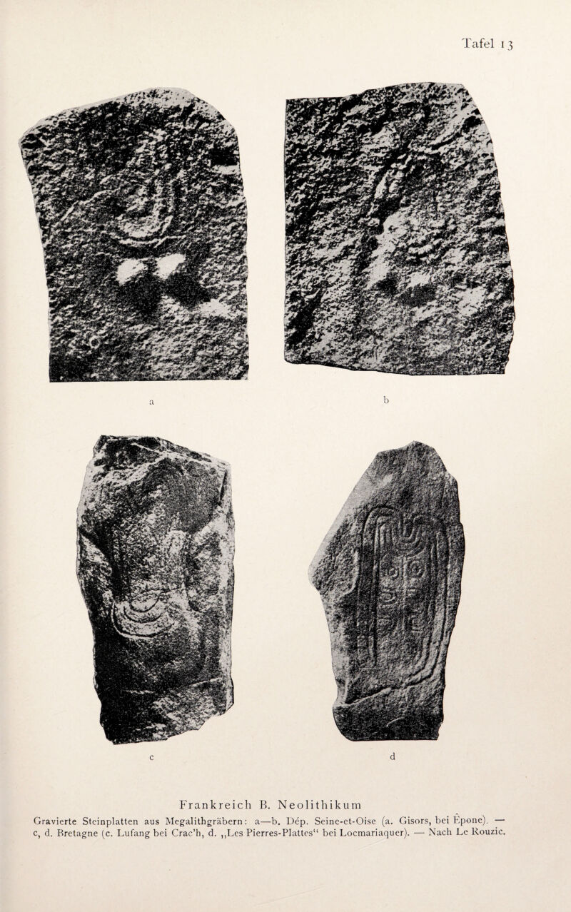 Frankreich B. Neolithikum Gravierte Steinplatten aus Megalithgräbern: a—b. Dep. Seinc-et-Oise (a. Gisors, bei Epone). — Cj d. Bretagne (c. Lufang bei Crac’h, d. ,,LCS Pierres-Plattes“ bei Locmariaquer). — Nach Le Rouzic.