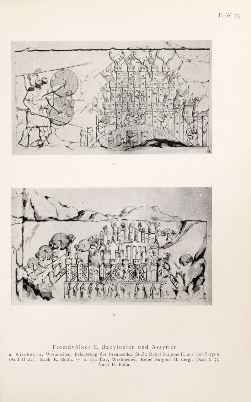 b Fremd Völker C. Babylonien und Assyrien a. Kischesim, Westmedien. Belagerung der brennenden Stadt. Relief Sargons II. aus Dur-Sargon (Saal II 22). Nach E. Botta. — b. Har har, Westmedien. Relief Sargons II. desgl. (Saal II 7). Nach E. Botta.