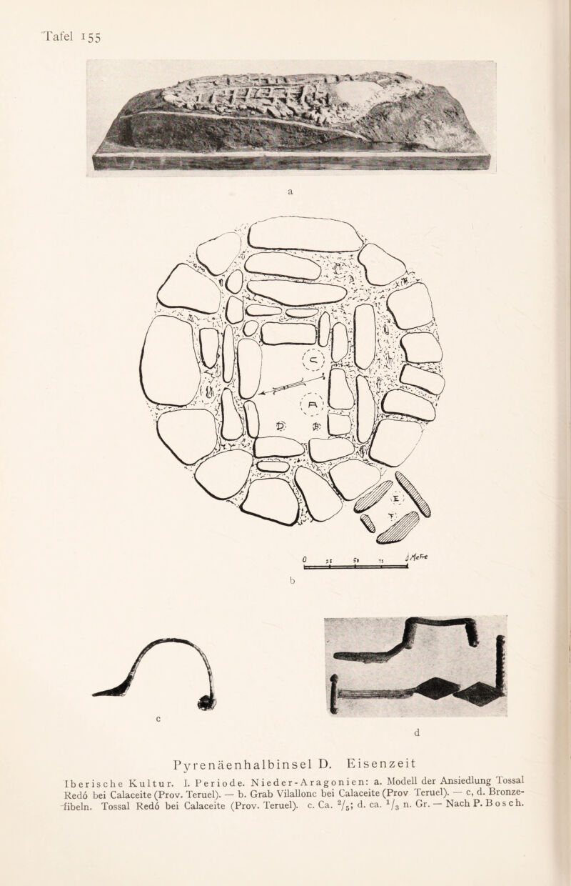 d Pyrenäenhalbinsel D. Eisenzeit Iberische Kultur. I. Periode. Nieder-Aragonien: a. Modell der Ansiedlung 1 ossal Redo bei Calaceite (Prov. Teruel). — b. Grab Vilallonc bei Calaceite (Prov leruel). c, d. Bronze¬ fibeln. Tossal Redö bei Calaceite (Prov. Teruel). c. Ca. 2/5; d. ca. 1/3 n. Gr. Nach P. Bosch.