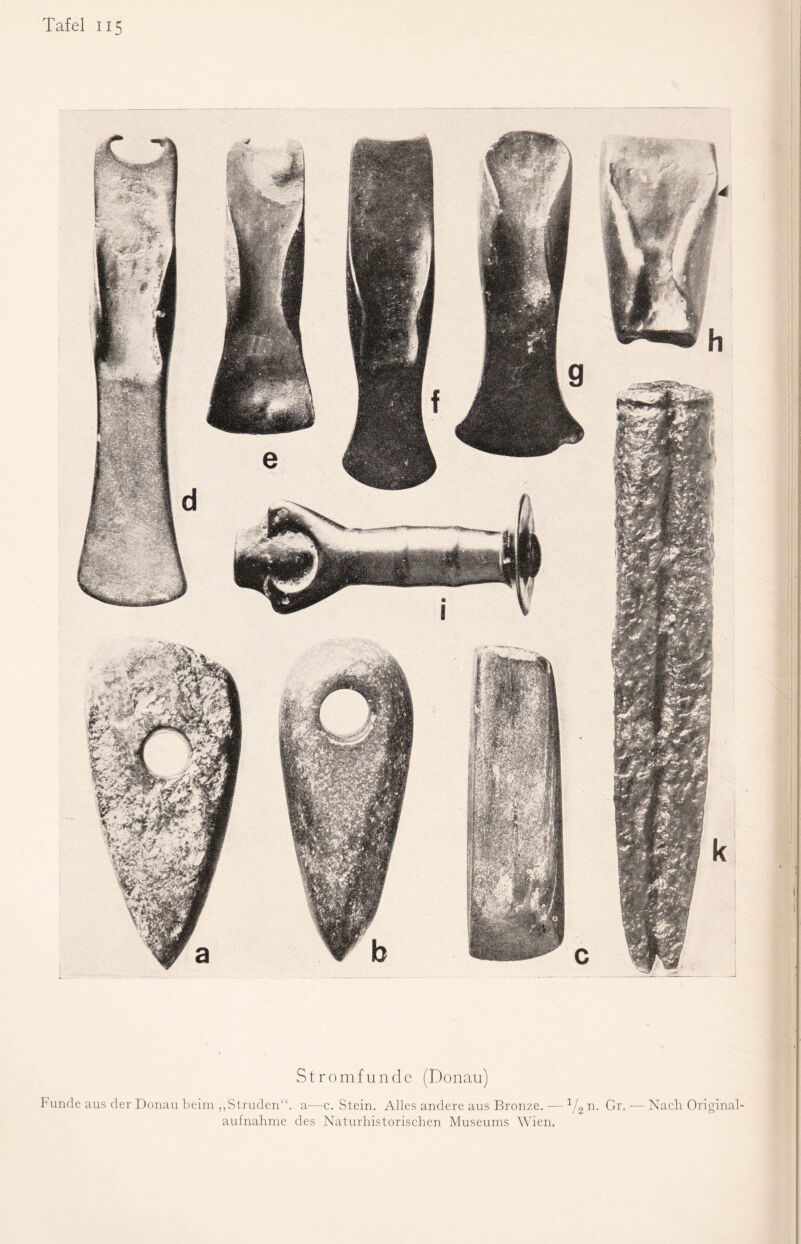 Stromfunde (Donau) Funde aus der Donau beim „Struden“. a-—c. Stein. Alles andere aus Bronze. — 1/2 n. Gr. aufnahme des Naturhistorischen Museums Wien. Nach Original-