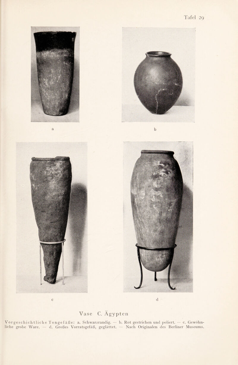 Vase C. Ägypten Vorgeschichtliche Tongefäße: a. Schwarzrandig. — b. Rot gestrichen und poliert. — c. Gewöhn¬ liche grobe Ware. — d. Großes Vorratsgefäß, geglättet. — Nach Originalen des Berliner Museums.