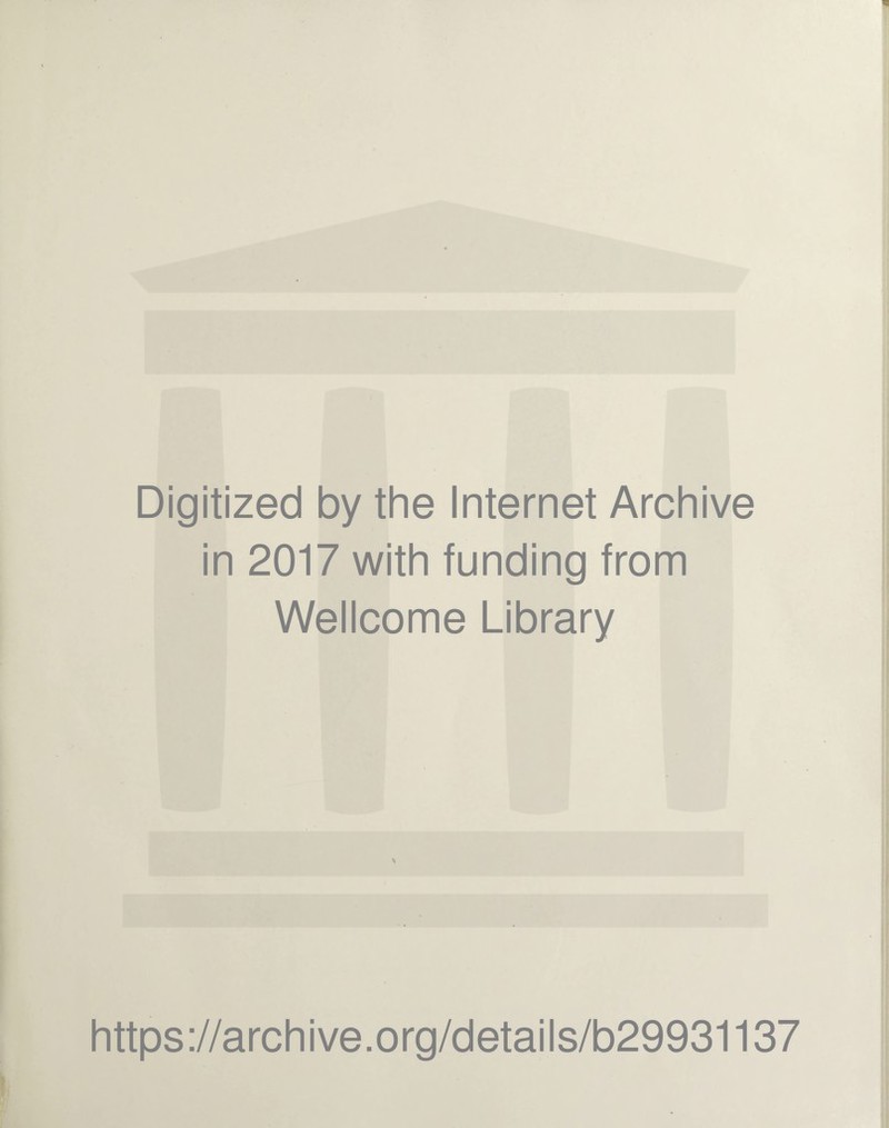 Digitized by the Internet Archive in 2017 with funding from Wellcome Library \ https://archive.org/details/b29931137