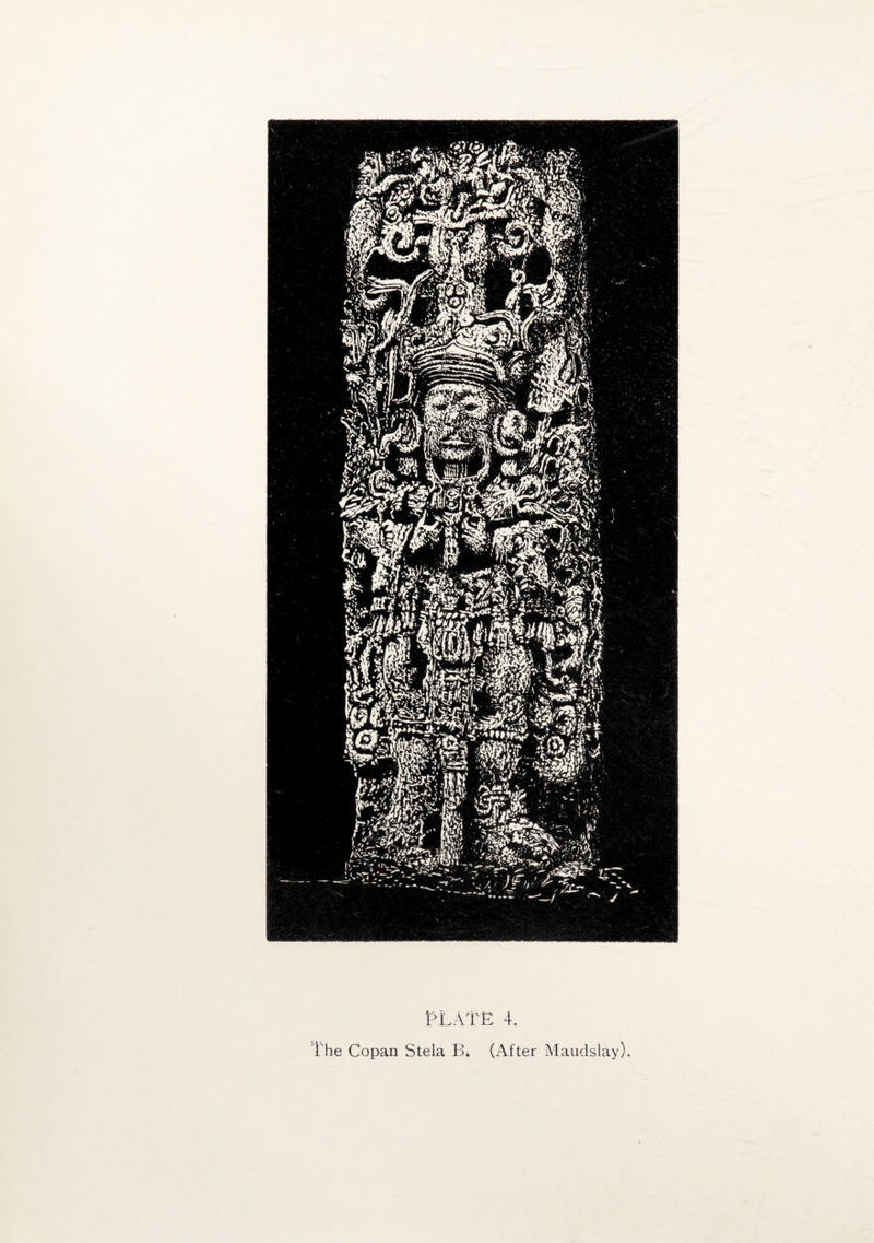 PLATE 4. 1 he Copan Stela B. (After Maudslay)