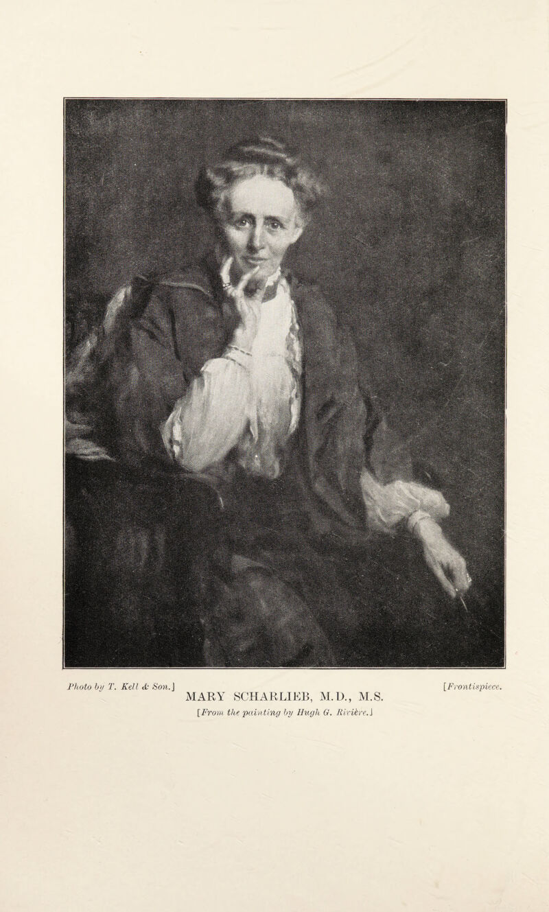Photo by T. Kell d Son.J [Frontispiece. MARY SCHARLIEB, M.D., M.S. f From the painting by Hugh G. Riviere. J