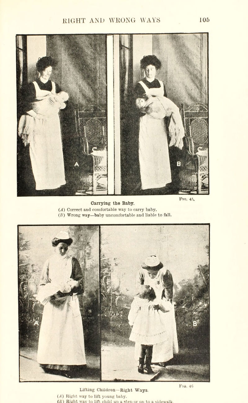 Carrying the Baby. (A) Correct and comfortable way to carry baby. (£) Wrong way—baby uncomfortable and liable to fall. Fro. 4/>. Lifting Children—Right Ways. (A) Right way to lift young baby. fill Right wav to lift child un u slen or on to a sidewalk. Fio. 4'i