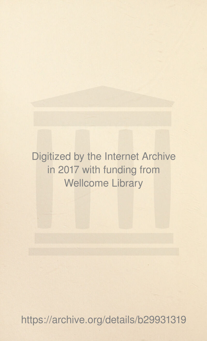 Digitized by the Internet Archive in 2017 with funding from Wellcome Library https ://archi ve.org/details/b29931319