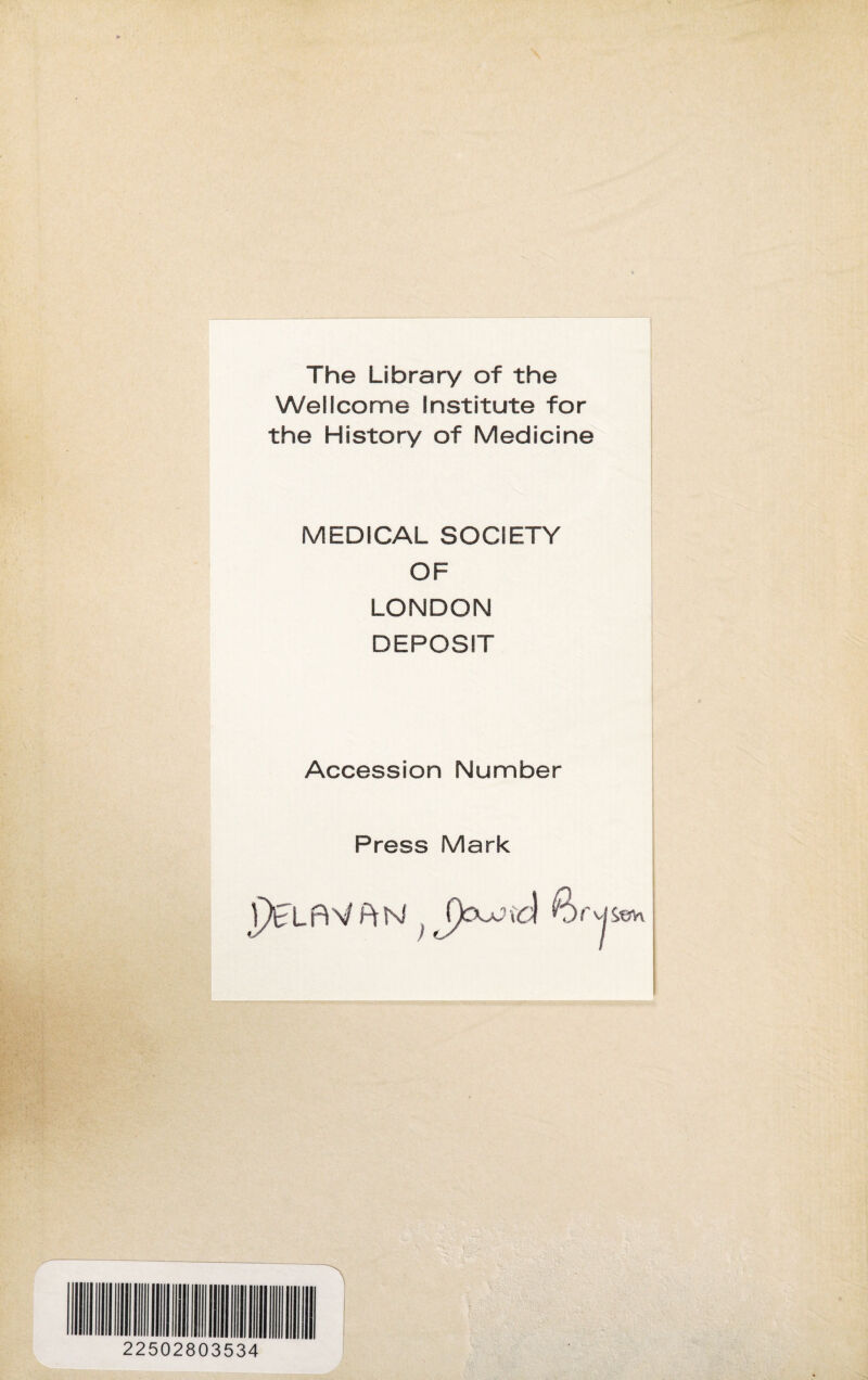 The Library of the Wellcome Institute for the History of Medicine MEDICAL SOCIETY OF LONDON DEPOSIT Accession Number