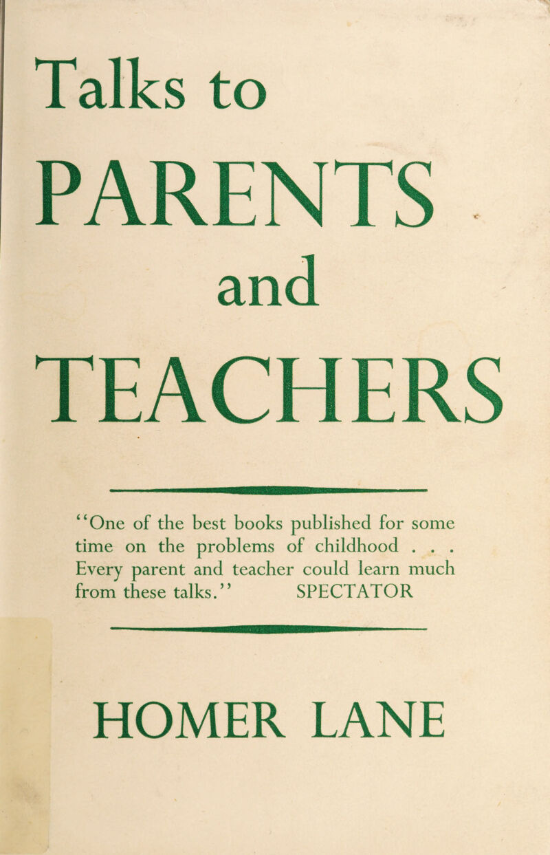 Talks to PARENTS and TEACHERS One of the best books published for some time on the problems of childhood . . . Every parent and teacher could learn much from these talks.” SPECTATOR HOMER LANE