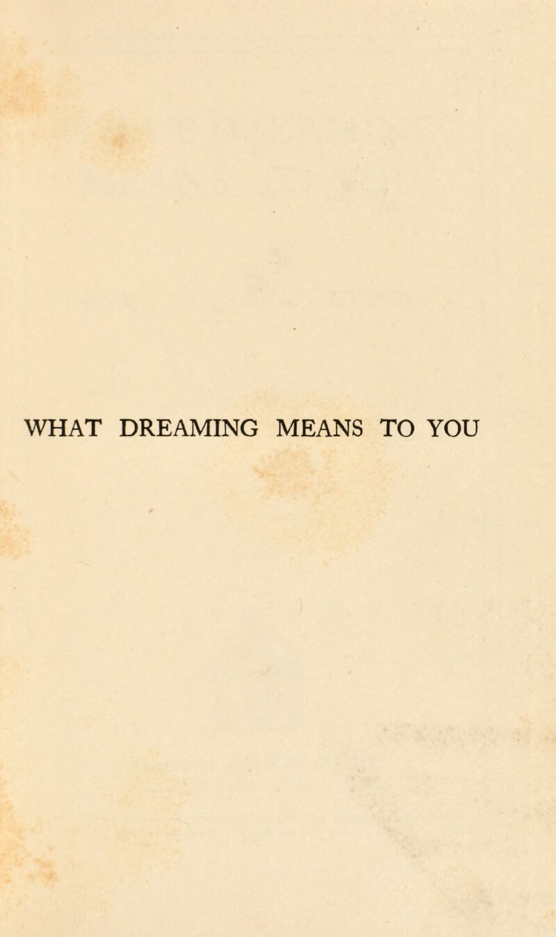 WHAT DREAMING MEANS TO YOU