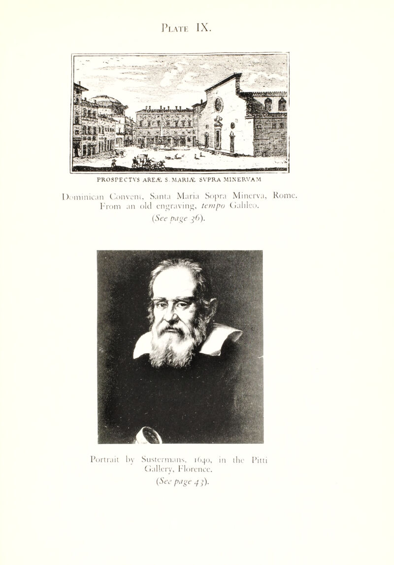 PROSPE ctvs area: s. maria: svpra minervam I)omintcan Convent, Santa Maria Sopra Minerva, Rome. From an old engraving, tempo Galileo. (See page p6). Portrait by Sustermans, 1640, in the Pitti Gallery, Florence.