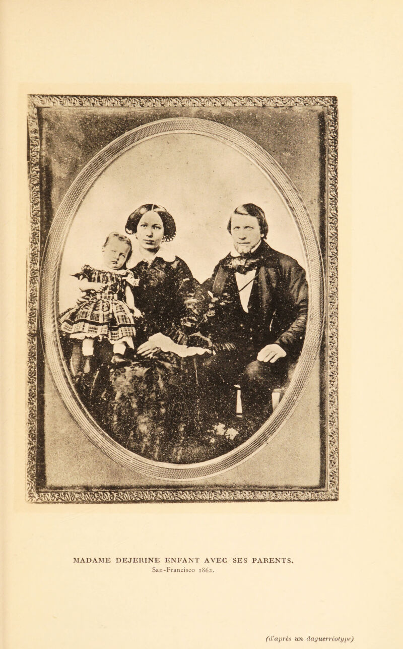 Hü \ 'V. ' ' f 1 vî''.1 * V1' r 9 jT' - . > • I».. i, '‘ i»'> i*4<w<&'»>i^» MADAME DEJERINE San ENFANT AVEC -Francisco 1862. SES PARENTS. (d'après un daguerréotype)