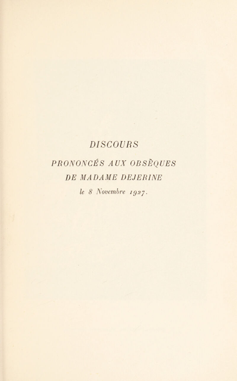 DISCOURS PRONONCÉS AUX OBSÈQUES DE MADAME DEJER1NE le 8 Novembre iQ2y.