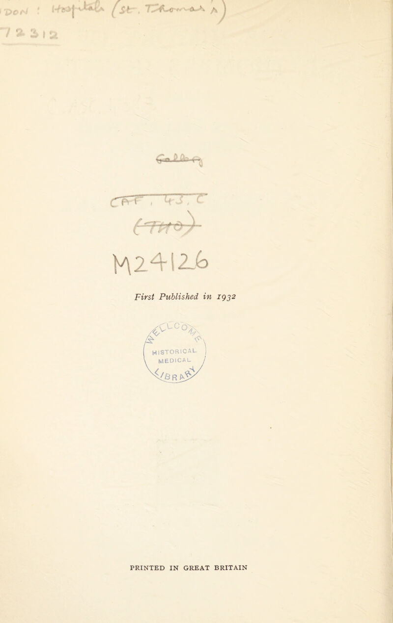 C~Pr~f~ , k \ H24I 2Jo First Published in 1932 r4cCC°F & , HISTORICAL medical / & R s. PRINTED IN GREAT BRITAIN