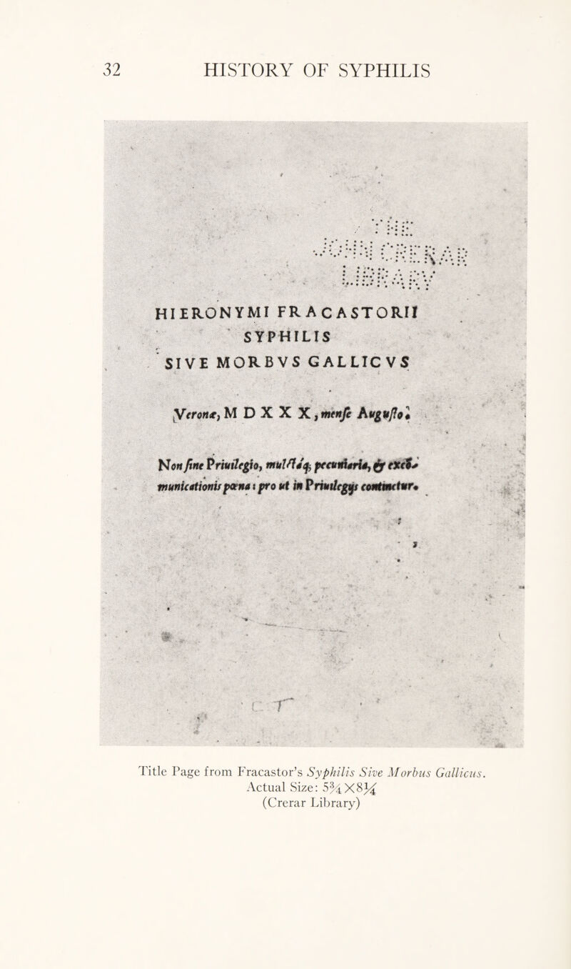 * * * \ * * *-;f * ♦ ♦** ♦ ♦ * * HIERONYMI FRACASTORI! SYPHILIS SIVE MORBVS GALLICVS >; yfront, M D X X X, mtnfi Kvguflol Mon fine frwiltgh, fffumtris, gr1%<%* pom* i ft out t* Pmtlcgw contmtnr* Title Page from Fracastor’s Syphilis Sive Morbus Gallicus. Actual Size: 524X834 (Crerar Library)