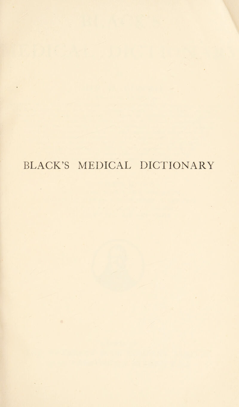 BLACK’S MEDICAL DICTIONARY