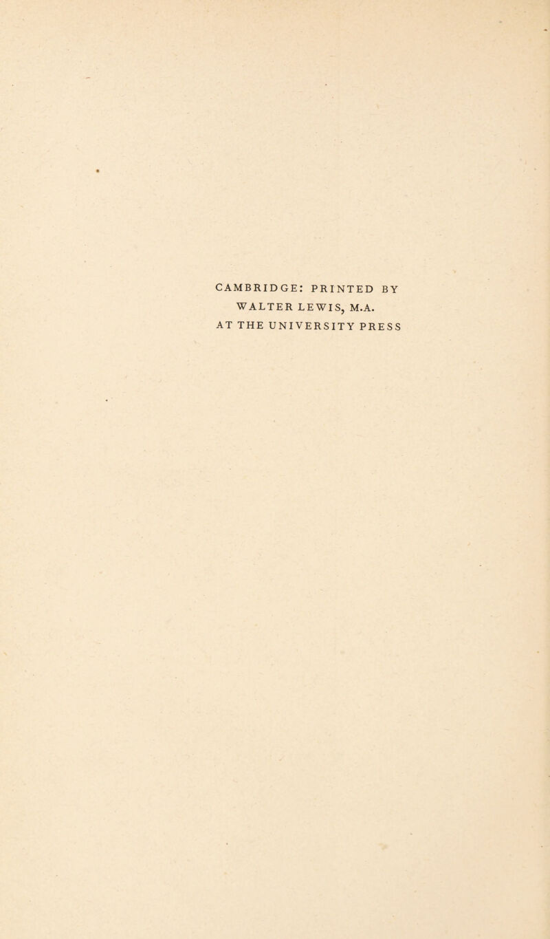 CAMBRIDGE: PRINTED BY WALTER LEWIS, M.A. AT THE UNIVERSITY PRESS