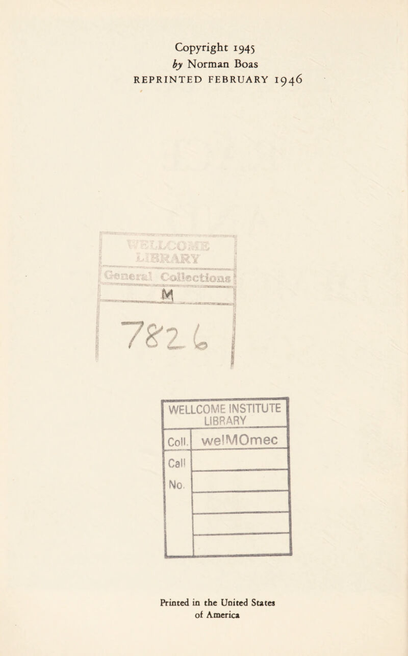 Copyright 1945 by Norman Boas REPRINTED FEBRUARY 1946 WELLCOME INSTITUTE LIBRARY Coll. welMOmec Cal! No. Printed in the United States of America