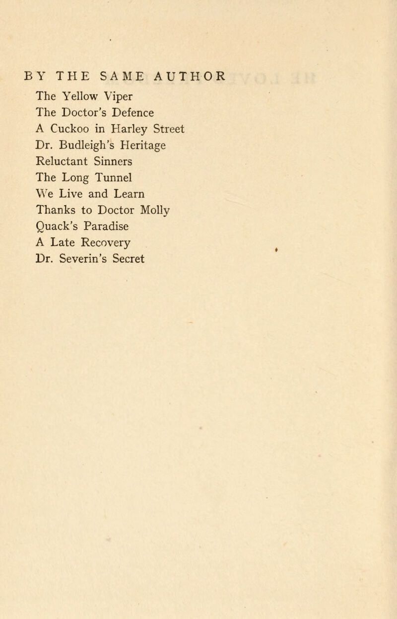 BY THE SAME AUTHOR The Yellow Viper The Doctor’s Defence A Cuckoo in Harley Street Dr. Budleigh’s Heritage Reluctant Sinners The Long Tunnel We Live and Learn Thanks to Doctor Molly Quack’s Paradise A Late Recovery Dr. Severin’s Secret