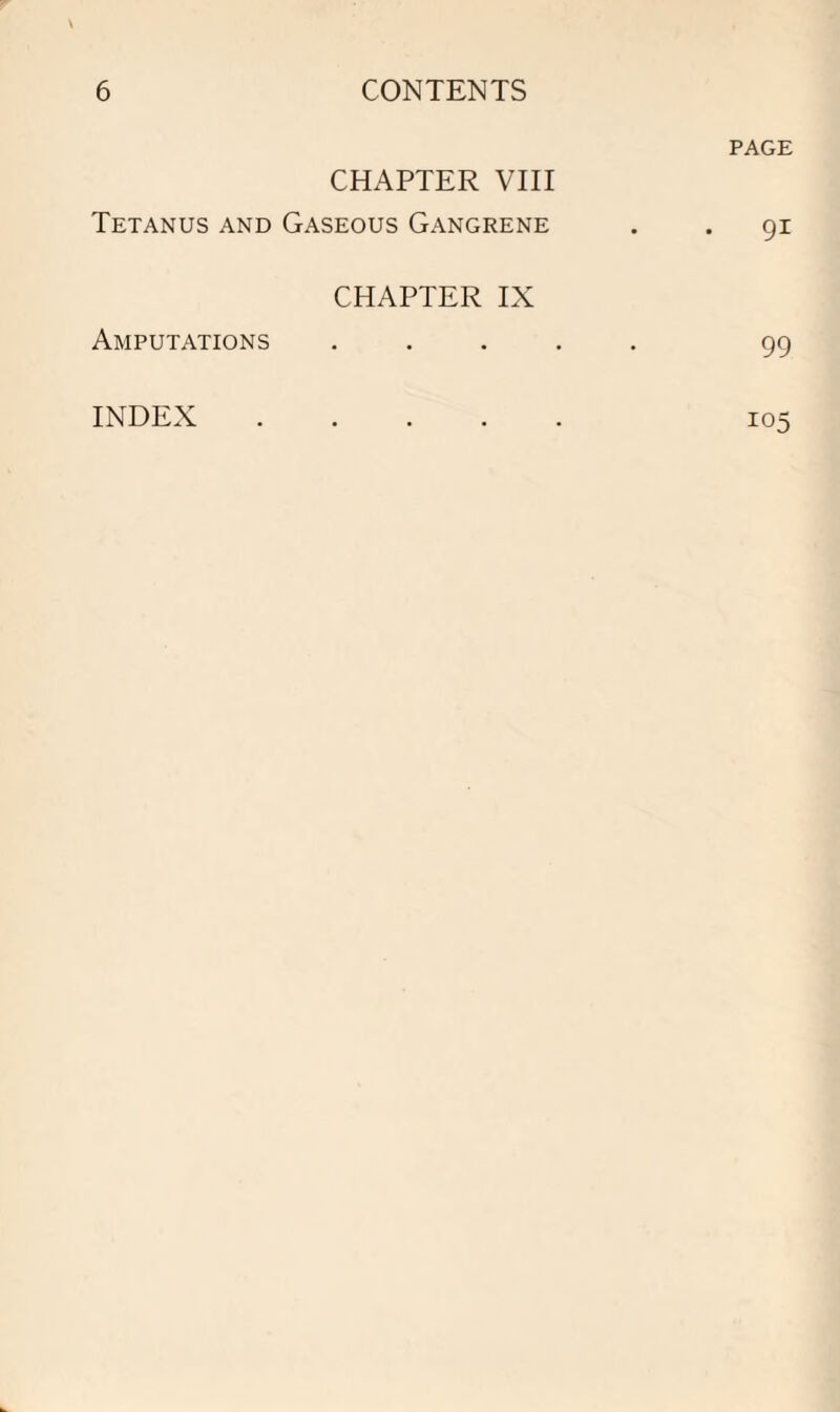 CHAPTER VIII Tetanus and Gaseous Gangrene CHAPTER IX Amputations . INDEX . PAGE • 91 99