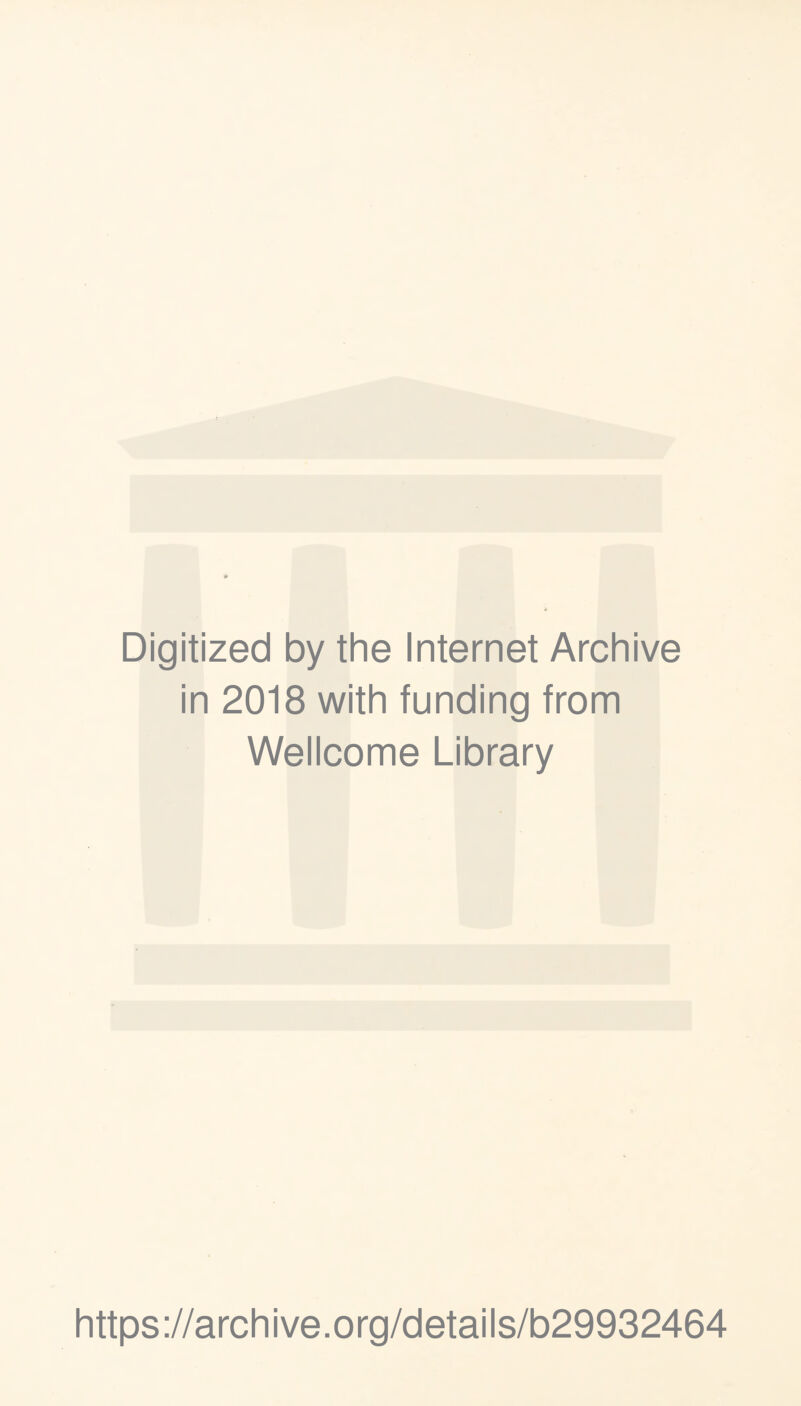 Digitized by the Internet Archive in 2018 with funding from Wellcome Library https ://arch i ve. org/detai Is/b29932464