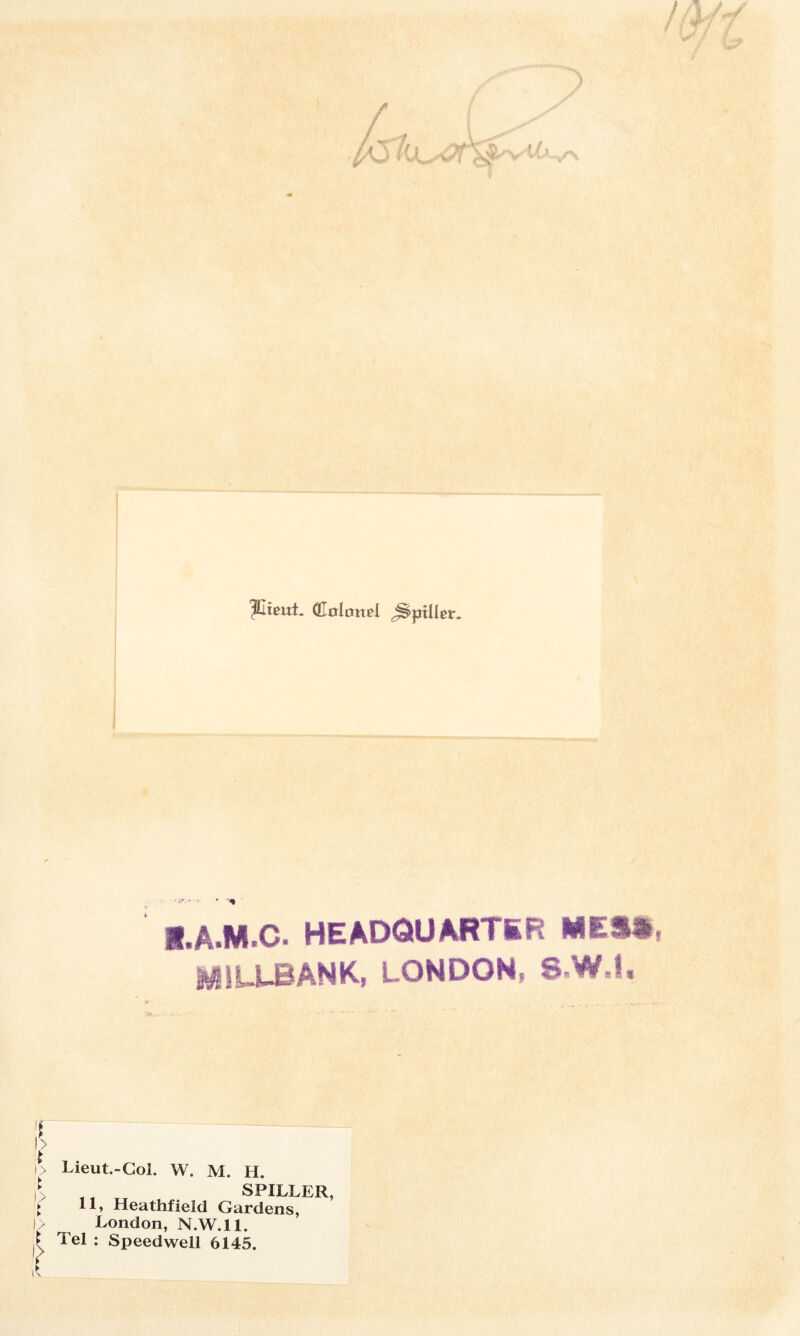 fi-imt. (Holcmel J^ptller. I.A.M.C. HEADQUARTER ME** yiLLBANK, LONDON, 8.W.I. i> \ l> ► ► Lieut.-Gol. W. M. H. „, SPILLER, 11, Heathfield Gardens, London, N.W.ll. Tel : Speedwell 6145.