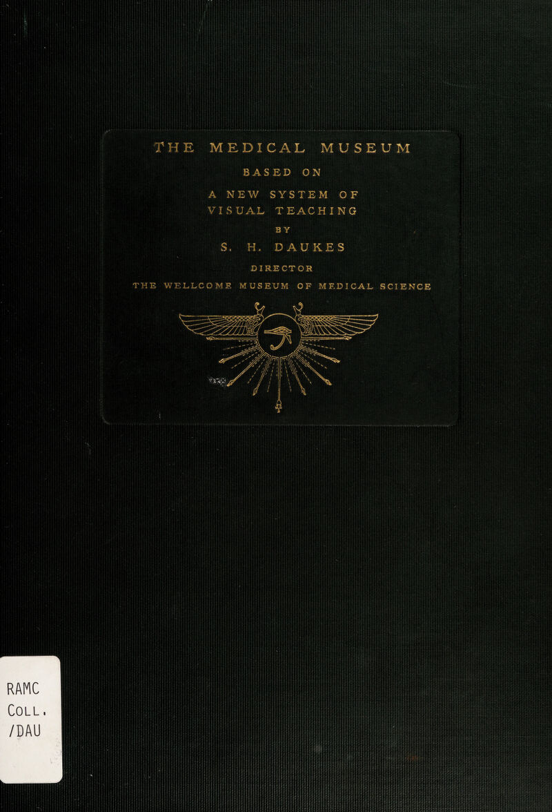 A NEW SYSTEM OF VIS UAL TEACHING BY S. H. DAU KES -DIRECTOR THE WELLCOME MUSEUM OF MEDICAL SCIENCE /! !V%\^ / ■: i \ % \ RAMC Coll. /DAU