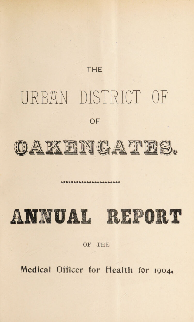 THE ANNUAL REPORT OP THE Medical Officer for Health for 1904,