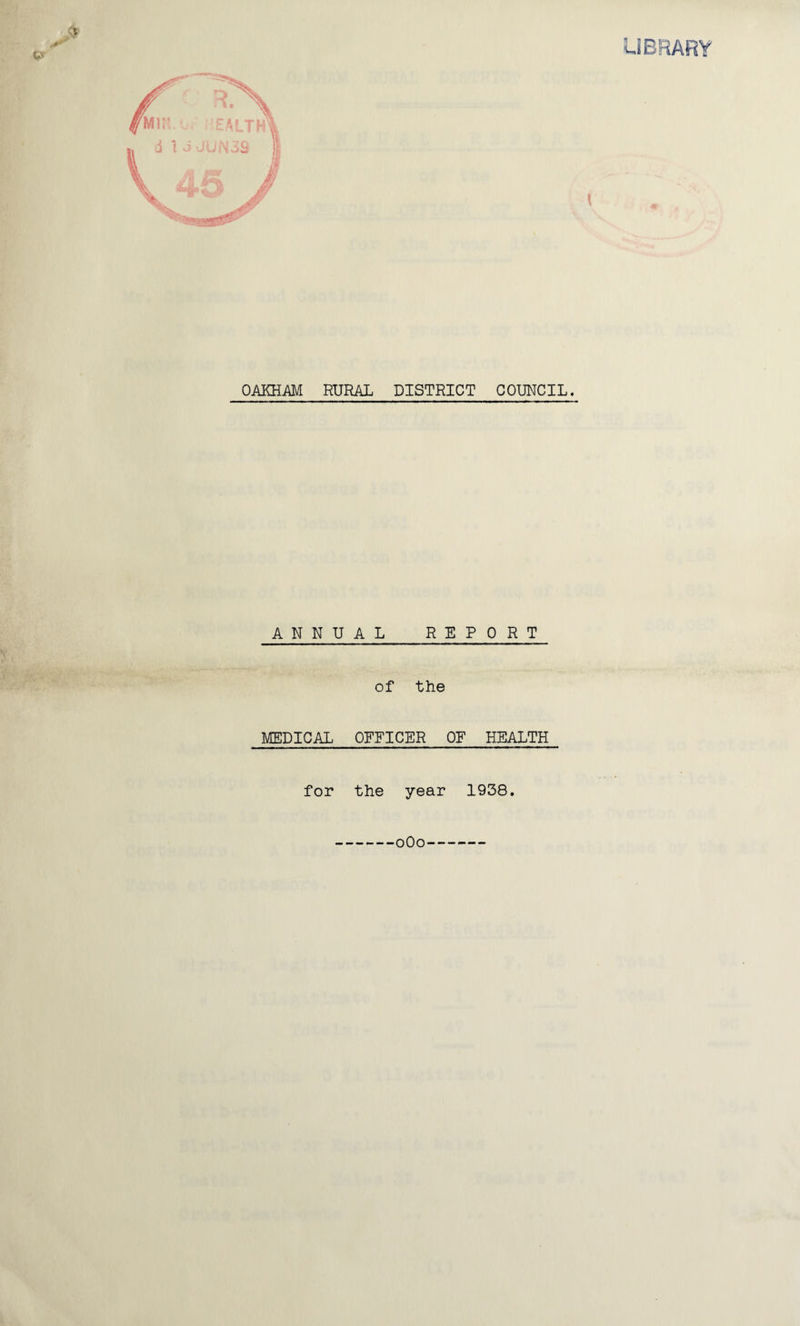 OAKHAM RURAL DISTRICT COUNCIL. ANNUAL REPORT of the MEDICAL OFFICER OF HEALTH for the year 1938