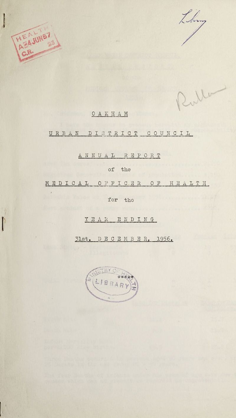 r i V' OAK H A M URBAN DISTRICT COUNCIL annual report of the MEDICAL OFFICER OR HEALTH for tho YEA R ENDING 31st. DECEMBER, 1956.