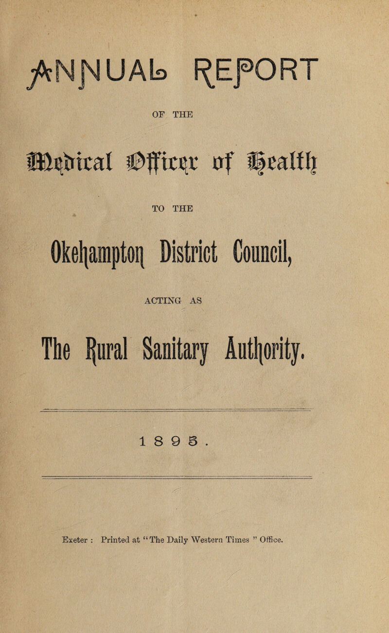 /cN^UAb f^EfORT OF THE TO THE & Okeljamptoq District Council ACTING AS The I|ural Sanitary Authority. 1 8 9 8. Q