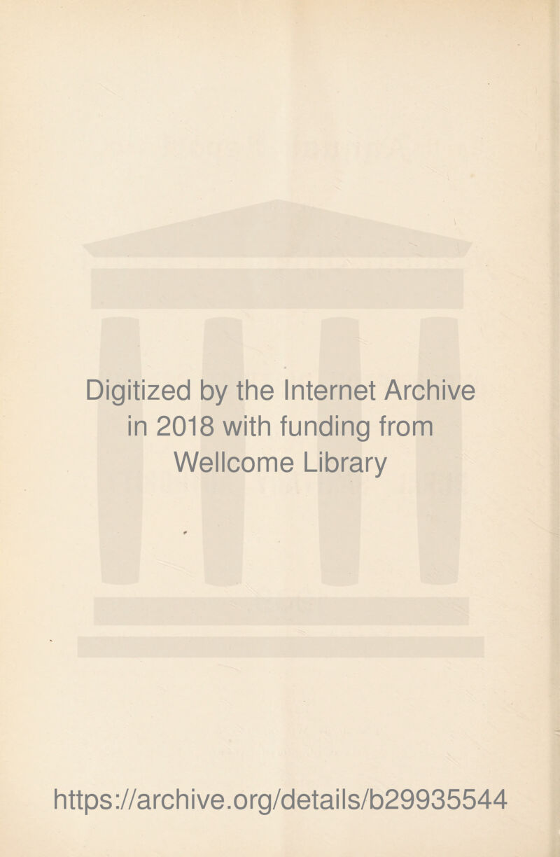 Digitized by the Internet Archive in 2018 with funding from Wellcome Library * https://archive.org/details/b29935544