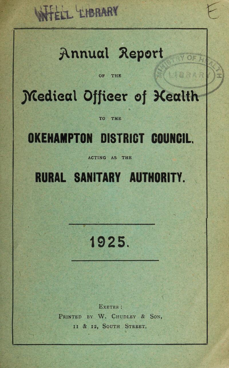 OF THE jYJedieal Offteer of Xealth TO THE OKEHAMPTON DISTRICT COUNCIL ACTING AS THE RURAL SANITARY AUTHORITY 1925 Exeter: Printed by W. Chudley & Son, ii & 12, South Street.